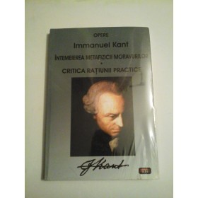 INTEMEIEREA MEYAFIZICII MORAVURILOR / CRITICA RATIUNII PRACTICE - IMMANUEL KANT